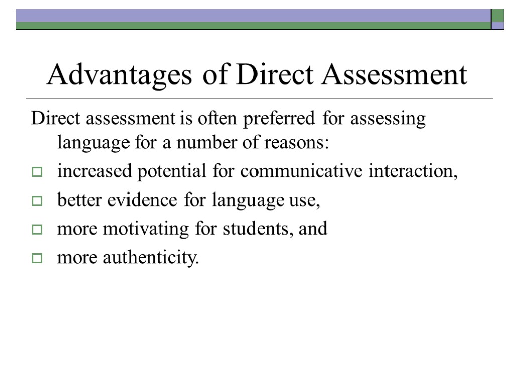 Advantages of Direct Assessment Direct assessment is often preferred for assessing language for a